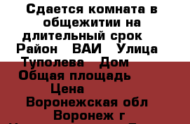 Сдается комната в общежитии на длительный срок.  › Район ­ ВАИ › Улица ­ Туполева › Дом ­ 38 › Общая площадь ­ 13 › Цена ­ 7 000 - Воронежская обл., Воронеж г. Недвижимость » Другое   